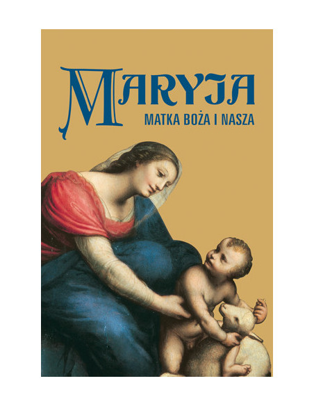 Maryja. Matka Boża i nasza