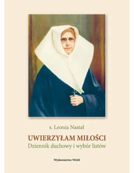 Uwierzyłam miłości. Dziennik duchowy i wybór listów