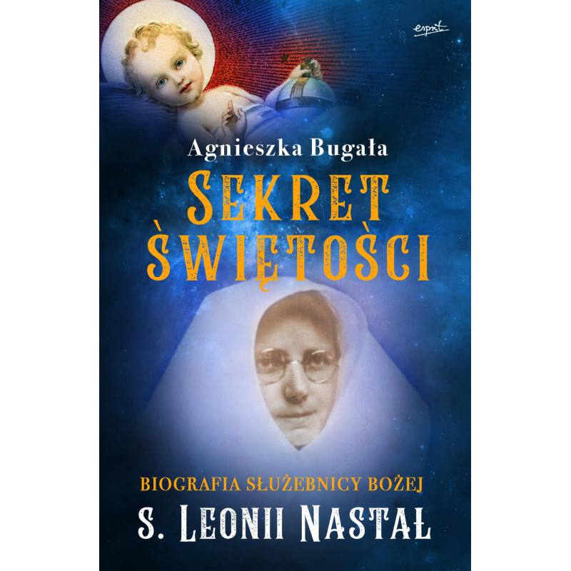 Sekret świętości. Biografia Służebnicy Bożej s. Leonii Nastał