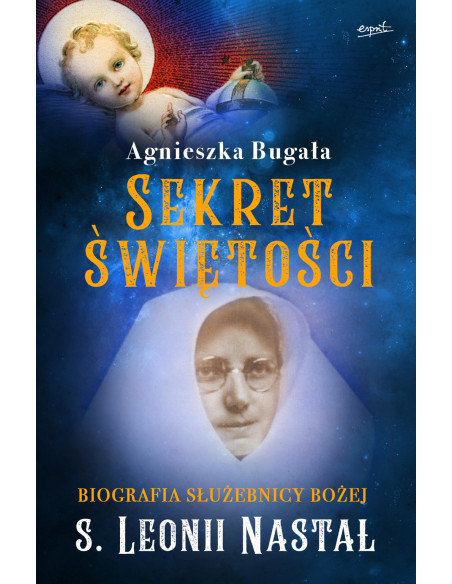 Sekret świętości. Biografia Służebnicy Bożej s. Leonii Nastał