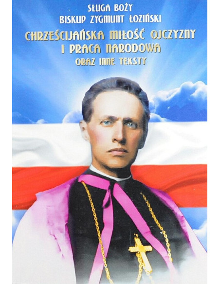 Chrześcijańska miłość Ojczyzny i praca narodowa oraz inne teksty