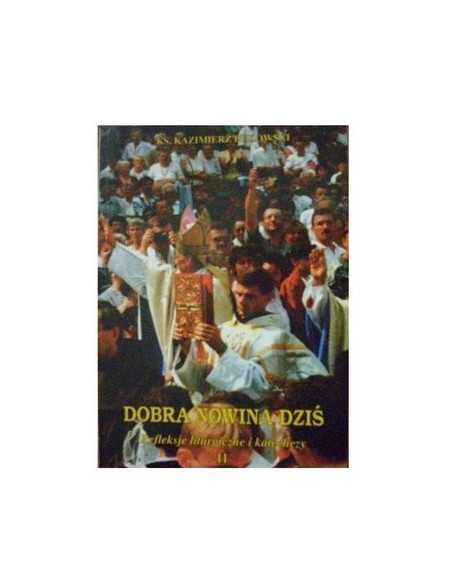 Dobra nowina dziś. Refleksje liturgiczne i katechezy T. I