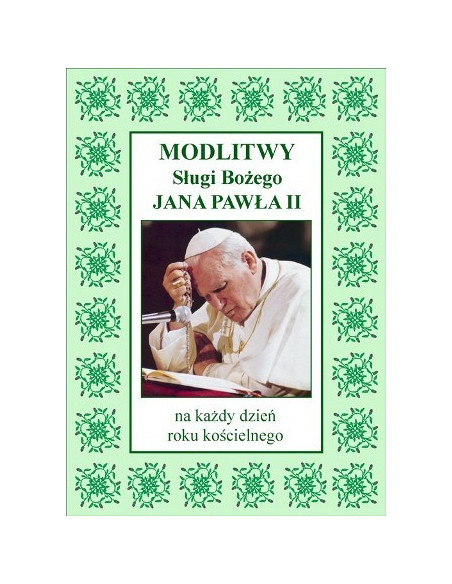 MODLITWY SŁUGI BOŻEGO JANA PAWŁA II. Na każdy dzień roku kościelnego