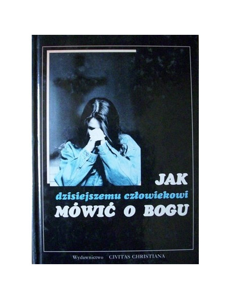 Jak dzisiejszemu człowiekowi mówić o Bogu