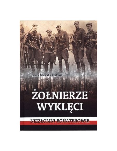 Żołnierze wyklęci. Niezłomni bohaterowie