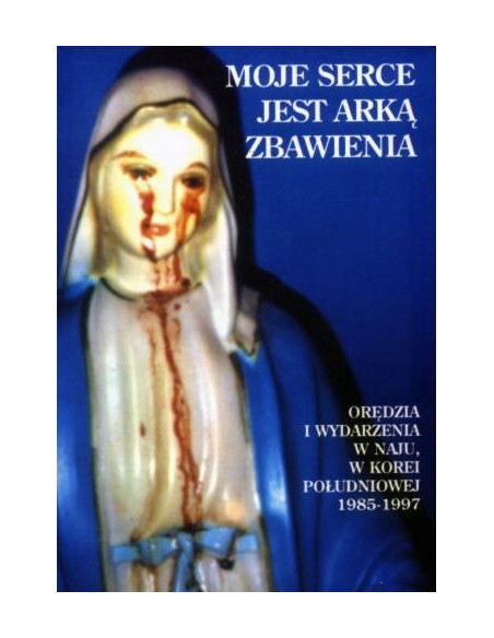 Moje serce jest arką zbawienia. Orędzia i wydarzenia w Naju