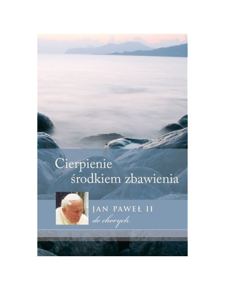 Cierpienie środkiem zbawienia. Jan Paweł II do chorych
