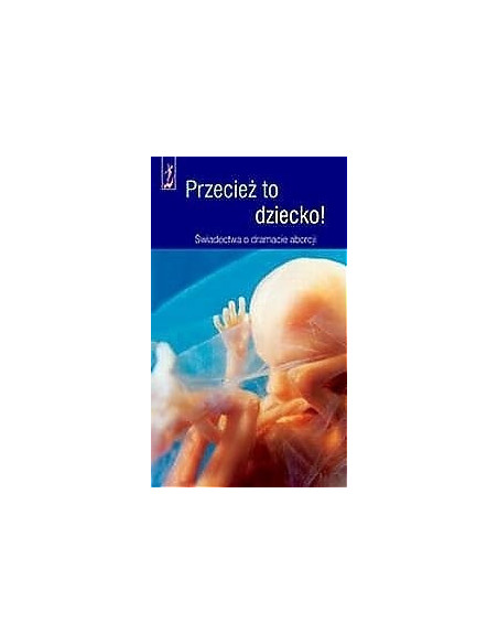 Przecież to dziecko! Świadectwa o dramacie aborcji