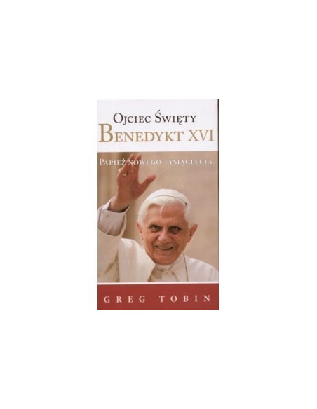 Ojciec Święty Benedykt XVI. Papież nowego tysiąclecia