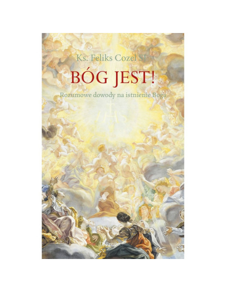 Bóg jest! Rozumowe dowody na istnienie Boga
