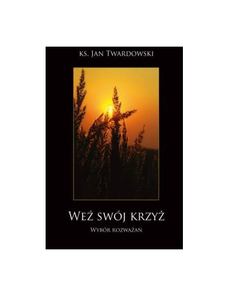 Weź swój krzyż. Wybór rozważań