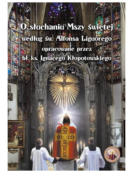 O słuchaniu Mszy świętej według św. Alfonsa Liguorego opracowane przez bł. ks. Ignacego Kłopotowskiego